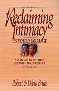 Reclaiming Intimacy in Your Marriage : Plan for Facing Life's Ebb and Flow...Together
