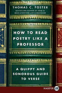 How To Read Poetry Like A Professor: A Quippy and Sonorous Guide to Verse [Large Print]