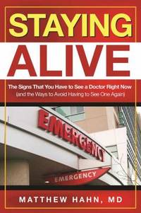 Staying Alive : The Signs That You Have to See a Doctor Right Now (and the Ways to Avoid Having...