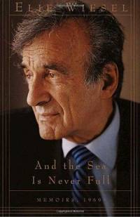 And the Sea Is Never Full: Memoirs, 1969- by Elie Wiesel