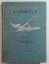 A Flying Trip to the Tropics: A Record of an Ornithological Visit ... in the Year 1892