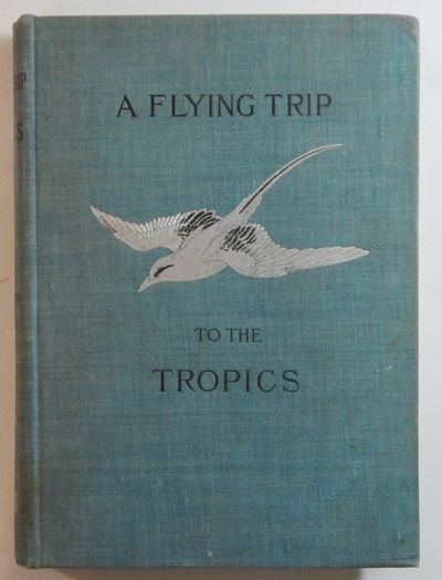 A Flying Trip to the Tropics: A Record of an Ornithological Visit ... in the Year 1892