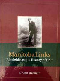 Manitoba Links, A Kaleidoscopic History Of Golf In Manitoba, Canada