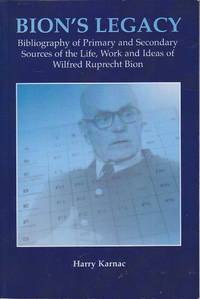 Bion's Legacy: Bibliography of Primary and Secondary Sources of the Life, Work and Ideas of Wilfred Ruprecht Bion