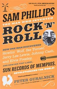 Sam Phillips: The Man Who Invented Rock 'n' Roll