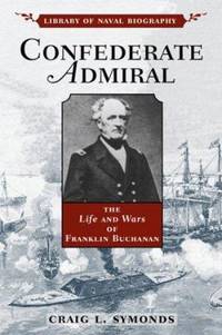 The Confederate Admiral : The Life and Wars of Franklin Buchanan
