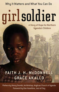 Girl Soldier: A Story of Hope for Northern Uganda's Children