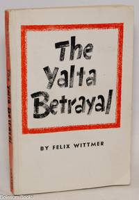 The Yalta betrayal; data on the decline and fall of Franklin Delano Roosevelt