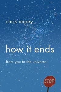 How It Ends : From You to the Universe