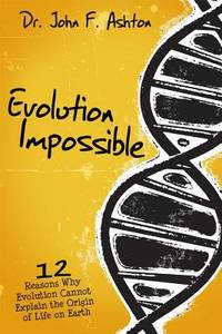 Evolution Impossible : 12 Reasons Why Evolution Cannot Explain the Origin of Life on Earth