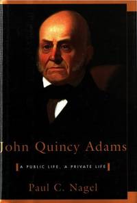 John Quincy Adams. A Public Life, A Private Life.