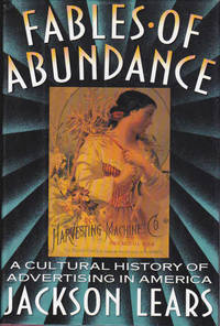 Fables Of Abundance: A Cultural History Of Advertising In America