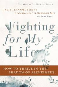 Fighting for My Life: How to Thrive in the Shadow of Alzheimerâ&#128;&#153;s