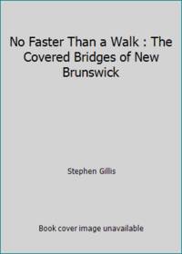 No Faster Than a Walk : The Covered Bridges of New Brunswick by Stephen Gillis - 1988