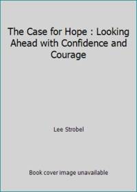 The Case for Hope : Looking Ahead with Confidence and Courage