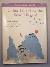 China Tells How the World Began! Asian Folktales Retold by Kurita, Miwa as told by, edited by Miyoko Matsutani, illustrated by Saoko Mitsukuri, and translated by Matthew Galgani