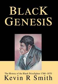 Black Genesis:The History of the Black Prizefighter 1760-1870