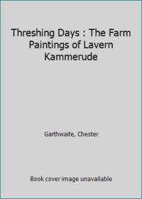 Threshing Days : The Farm Paintings of Lavern Kammerude by Garthwaite, Chester - 1990