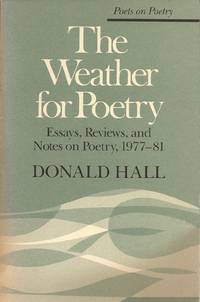 The Weather for Poetry: Essays, Reviews, and Notes on Poetry, 1977-81 (Poets on Poetry Series)