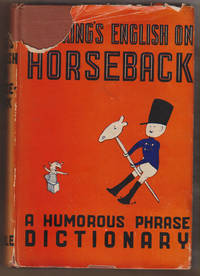 The King&#039;s English on Horseback: a Humorous Phrase Dictionary by Rodale, J. I - 1938