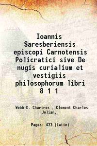 Ioannis Saresberiensis episcopi Carnotensis Policratici sive De nugis curialium et vestigiis philosophorum libri VIII Volume 1 1909 [Hardcover] by Clemens C. I. Webb - 2015