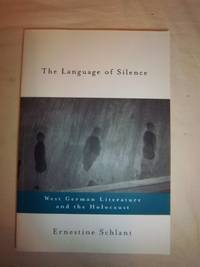 The Language of Silence: West German Literature and the Holocaust by Schlant, Ernestine S - 1999