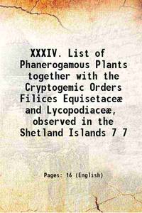 XXXIV.ÂList of Phanerogamous Plants together with the Cryptogemic Orders Filices EquisetaceÃ¦ and LycopodiaceÃ¦, observed in the Shetland Islands Volume 7 1841 [Hardcover] by Anonymous - 2016