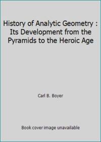 History of Analytic Geometry : Its Development from the Pyramids to the Heroic Age