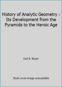 History of Analytic Geometry : Its Development from the Pyramids to the Heroic Age by Carl B. Boyer - 1988