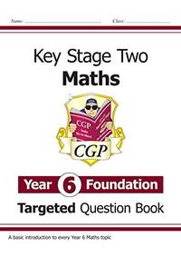 KS2 Maths Year 6 Foundation Targeted Question Book: great for SATS practice (CGP Year 6 Maths)