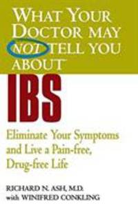 What Your Doctor May Not Tell You about IBS: Eliminate Your Symptoms and Live a Pain-Free,...