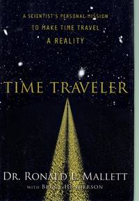 Time Traveler A Scientist&#039;s Personal Mission to Make Time Travel a Reality by Mallett, Dr. Ronald L. & Bruce Henderson - 2006