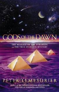 Gods of the Dawn : The Message of the Pyramids and the True Stargate Mystery