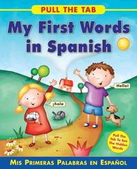 Pull the Tab: My First Words in Spanish: MIS Primeras Palabras En Espanol - Pull the Tab to See...