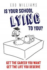 Is your school lying to you? Get the career you want. Get the life you deserve. (The complete...