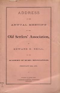 Address at the Annual Meeting of the Old Settler's Association by Edward D. Neill, In the Academy of Music, Minneapolis, February 22d, 1872