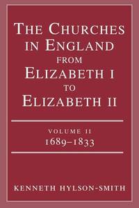The Churches in England from Elizabeth I to Elizabeth II: Vol. 2 1683-1833: 1689-1833 v. 2