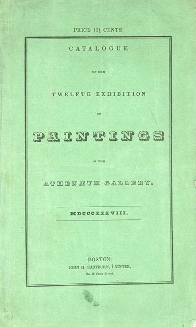 Catalogue of the Twelfth Exhibition of Paintings in the Athenaeum Gallery. MDCCCXXXVIII.