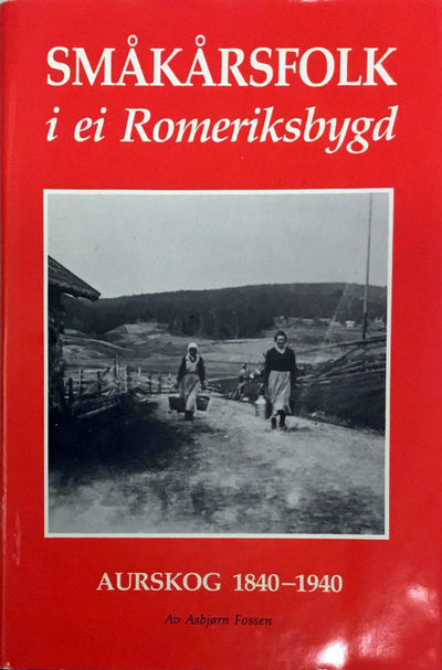 Småkårsfolk i ei Romeriksbygd. Aurskog 1840-1940