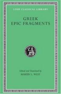 Greek Epic Fragments: From the Seventh to the Fifth Centuries BC (Loeb Classical Library No. 497)