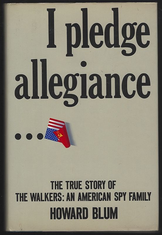 Blum, Howard - I Pledge Allegiance the True Story of the Walkers: An American Spy Family