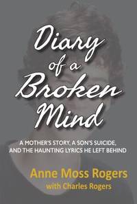 Diary of a Broken Mind : A Mother's Story, a Son's Suicide, and the Haunting Lyrics He Left Behind