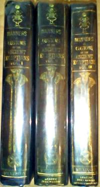 image of MANNERS AND CUSTOMS OF THE ANCIENT EGYPTIANS: (FIRST Series) Iincluding Their Private Lives, Government, Laws, Arts, Manufactures, Religion and Early History. Vol I, Vol II, Vol III. NOT INCLUDING Supplement.