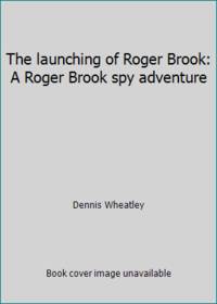 The launching of Roger Brook: A Roger Brook spy adventure by Dennis Wheatley