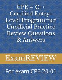 CPE - C++ Certified Entry-Level Programmer Unofficial Practice Review Questions & Answers: For...