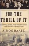 For the Thrill of It - Leopold, Loeb, and the Murder That Shocked Chicago by Baatz, Simon - 2008