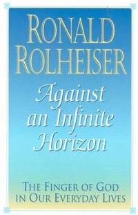 Against an Infinite Horizon by Ronald Rolheiser - 1996