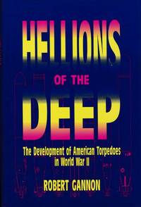 Hellions of the Deep: The Development of American Torpedoes in World War II