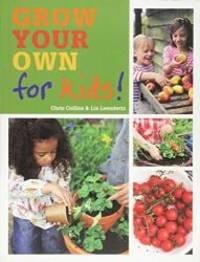 Grow Your Own for Kids: How to be a great gardener by Chris Collins - 2017-04-04