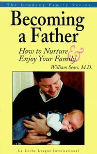 Becoming a Father : How to Nurture and Enjoy Your Family by William Sears - 1986